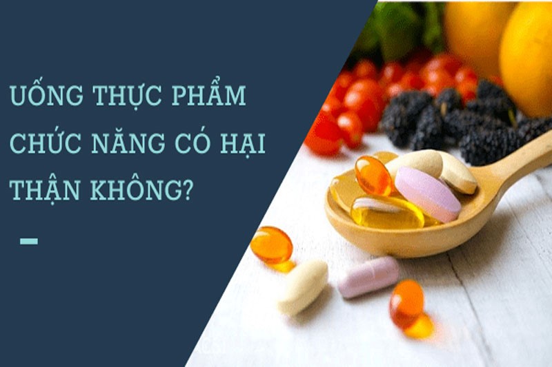 Uống thực phẩm chức năng có hại thận không?